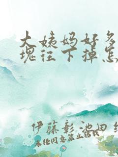 大姨妈好多大血块往下掉怎么回事