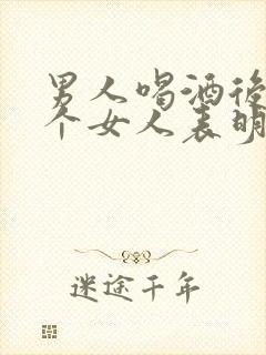 男人喝酒后抱一个女人表明什么