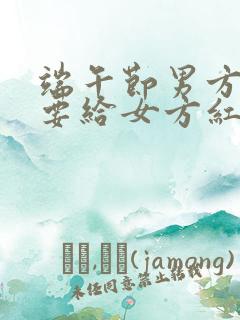 端午节男方父母要给女方红包吗