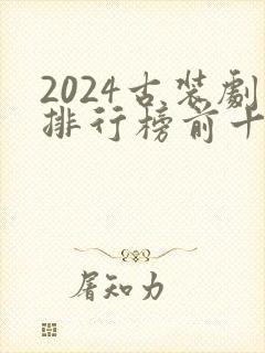 2024古装剧排行榜前十名