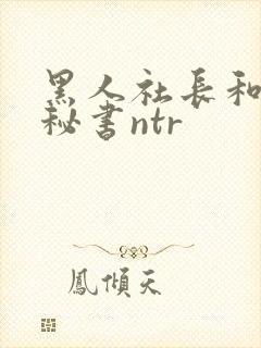 黑人社长和人妻秘书ntr
