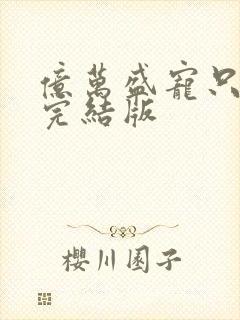 亿万盛宠只为你完结版