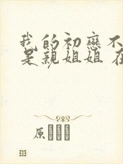 我的初恋不可能是亲姐姐 在线
