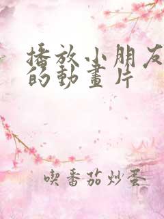 播放小朋友们看的动画片