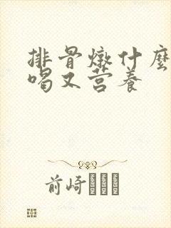 排骨炖什么汤好喝又营养