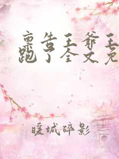 禀告王爷王妃逃跑了全文免费阅读