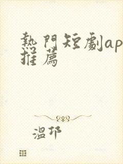 热门短剧app推荐