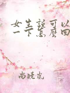 女生说可以了解一下怎么回复