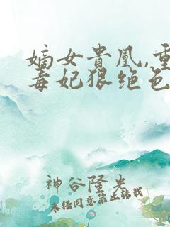 嫡女贵凰,重生毒妃狠绝色