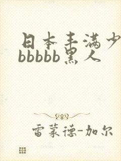 日本丰满少妇bbbbbb黑人