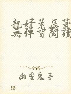 龙婿叶辰萧初然无弹窗阅读