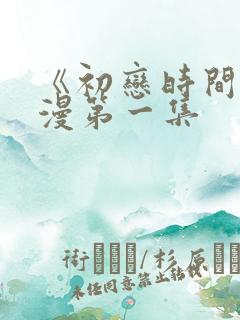 《初恋时间》动漫第一集