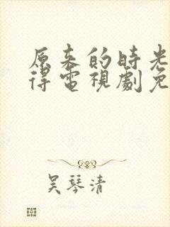 原来的时光都记得电视剧免费全集