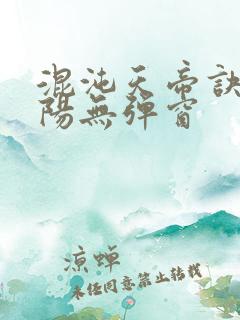 混沌天帝诀剑轻阳无弹窗