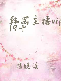 韩国主播vip19十