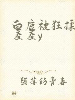 白鹿被狂揉下部羞羞y