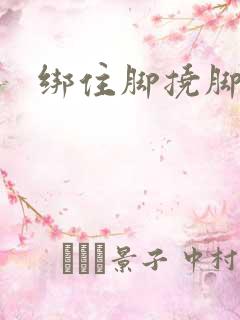 绑住脚挠脚心
