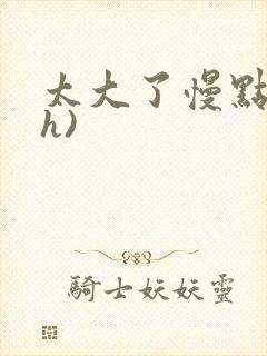 太大了慢点(高h)