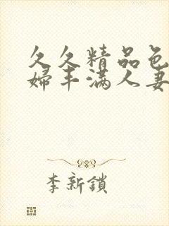 久久精品色妇熟妇丰满人妻5
