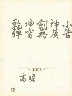 乾坤剑神小说无弹窗无广告