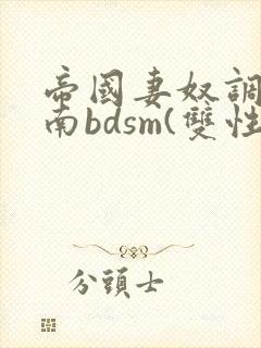 帝国妻奴调教指南bdsm(双性,尊卑规