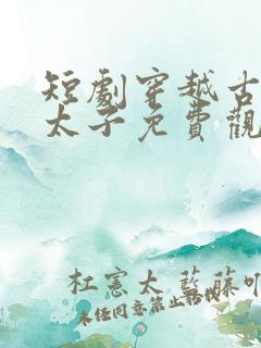 短剧穿越古代当太子免费观看