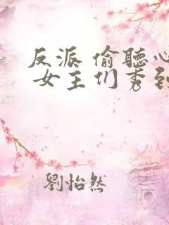 反派 偷听心声 女主们秀到飞起
