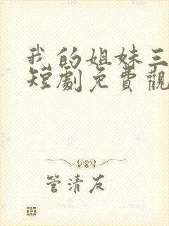 我的姐妹三千岁短剧免费观看全集