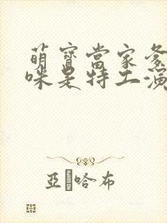萌宝当家爹地妈咪是特工演员表