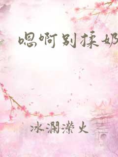 嗯啊别揉奶子