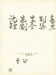 沈先生别来无恙短剧全集免费观看
