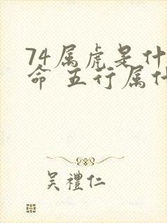 74属虎是什么命 五行属什么