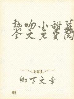 热吻小甜莓小说全文免费阅读