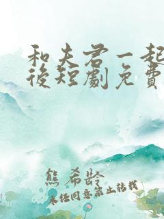 和夫君一起重生后短剧免费观看
