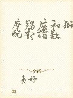 摩羯座和狮子座配对指数