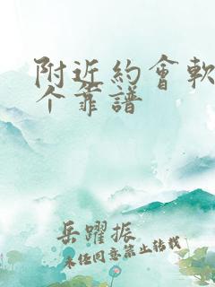 附近约会软件哪个靠谱