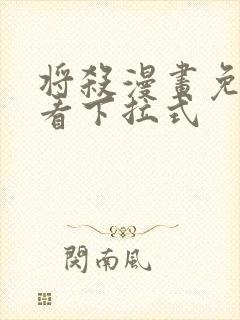 将杀漫画免费观看下拉式