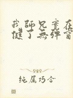 我师兄实在太稳健了无弹窗全文阅读