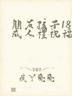 朋友孩子18岁成人礼祝福语