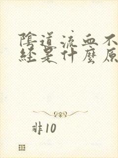 阴道流血不是月经是什么原因
