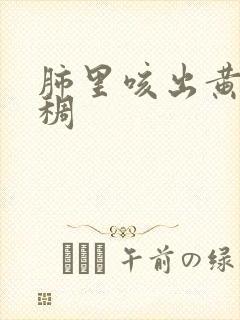 肺里咳出黄痰粘稠