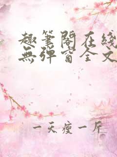 趣笔阁在线阅读无弹窗全文