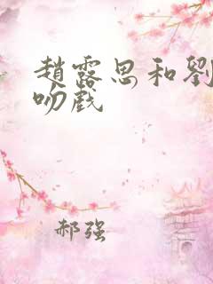 赵露思和刘宇宁吻戏