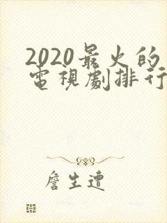 2020最火的电视剧排行榜前十名