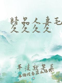 精品人妻毛片久久久久久