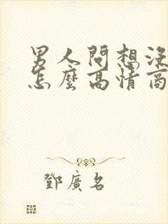 男人问想没想他怎么高情商回答