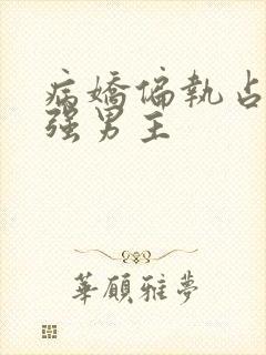 病娇偏执占有欲强男主