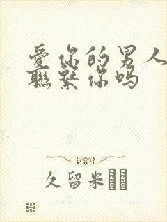 爱你的男人会不联系你吗