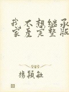 我不想继承万亿家产完整版