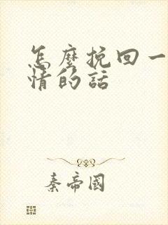 怎么挽回一段感情的话